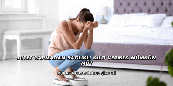 Diyet Yapmadan Sağlıklı Kilo Vermek Mümkün mü?