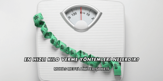 En Hızlı Kilo Verme Yöntemleri Nelerdir?