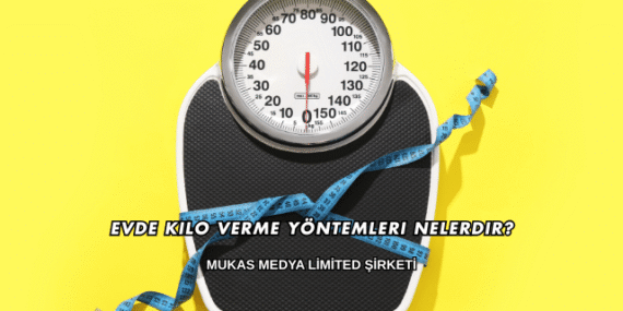 Evde Kilo Verme Yöntemleri Nelerdir?