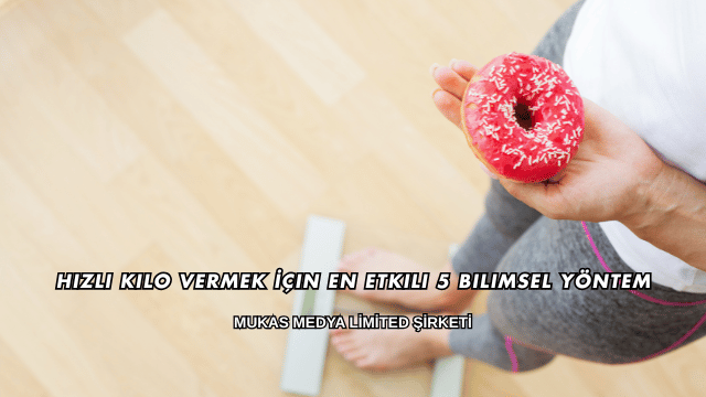 Hızlı Kilo Vermek İçin En Etkili 5 Bilimsel Yöntem