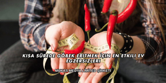 Kısa Sürede Göbek Eritmek İçin En Etkili Ev Egzersizleri