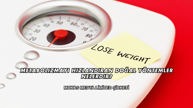 Metabolizmayı Hızlandıran Doğal Yöntemler Nelerdir?