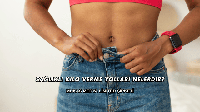 Sağlıklı Kilo Verme Yolları Nelerdir?