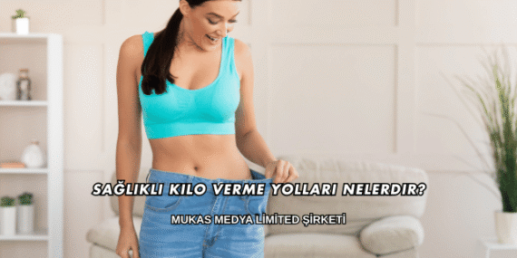 Sağlıklı Kilo Verme Yolları Nelerdir?