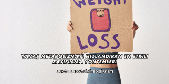 Yavaş Metabolizmayı Hızlandıran En Etkili Zayıflama Yöntemleri
