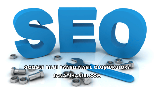 Google Bilgi Paneli Nasıl Oluşturulur?