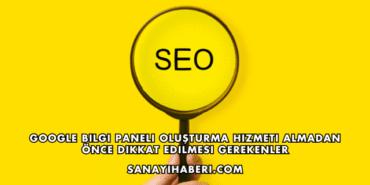 Google Bilgi Paneli Oluşturma Hizmeti Almadan Önce Dikkat Edilmesi Gerekenler