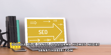 Google Bilgi Paneli Oluşturma Hizmeti Nedir?